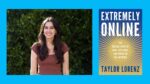 6 Takeaways From Taylor Lorenz’s ‘Extremely Online’