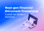 Next-gen Financial Document Processing: A Must for Modern Banking | Bank Automation News